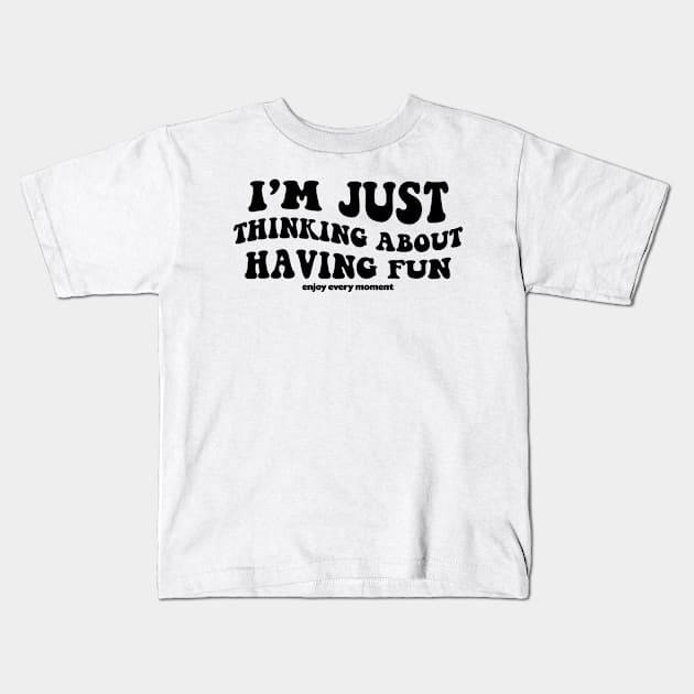 I'm just thinking about having fun - black text Kids T-Shirt by NotesNwords